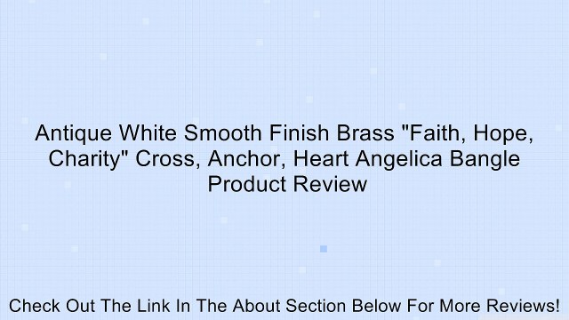 Antique White Smooth Finish Brass Faith, Hope, Charity Cross, Anchor, Heart Angelica Bangle Review