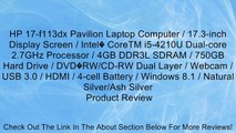 HP 17-f113dx Pavilion Laptop Computer / 17.3-inch Display Screen / Intel� CoreTM i5-4210U Dual-core 2.7GHz Processor / 4GB DDR3L SDRAM / 750GB Hard Drive / DVD�RW/CD-RW Dual Layer / Webcam / USB 3.0 / HDMI / 4-cell Battery / Windows 8.1 / Natural Silver/A