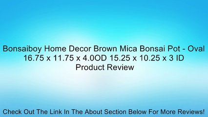 Bonsaiboy Home Decor Brown Mica Bonsai Pot - Oval 16.75 x 11.75 x 4.0OD 15.25 x 10.25 x 3 ID Review