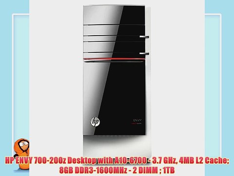 HP ENVY 700-200z Desktop with A10-6700 - 3.7 GHz 4MB L2 Cache 8GB DDR3-1600MHz - 2 DIMM 1TB