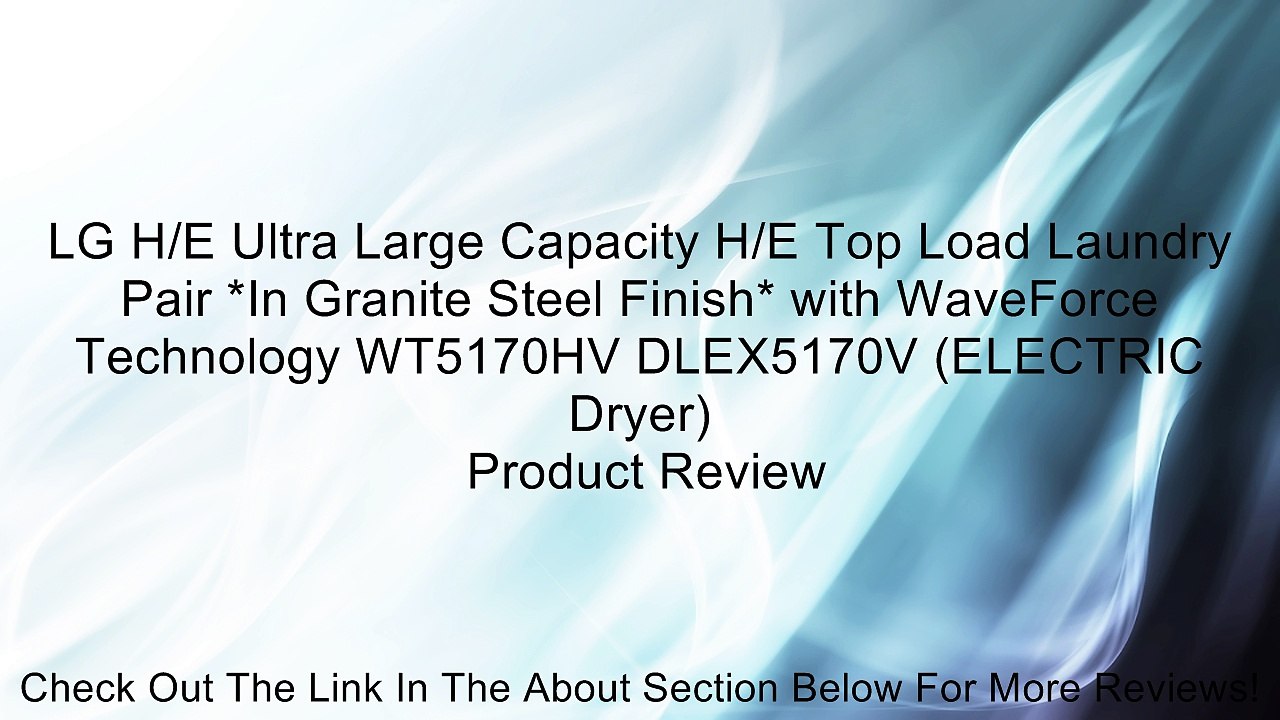 LG H/E Ultra Large Capacity H/E Top Load Laundry Pair *In Granite Steel Finish* with WaveForce Technology WT5170HV DLEX5170V (ELECTRIC Dryer) Review