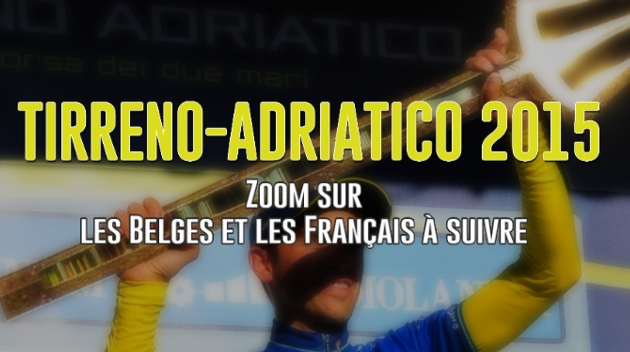 Tirreno-Adriatico 2015 - Zoom sur les Belges et les Français à suivre
