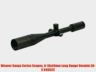 Weaver Kaspa Series Scopes 6-18x44mm Long Range Varmint EB-X 849833
