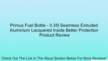 Primus Fuel Bottle - 0.35l Seamless Extruded Aluminium Lacquered Inside Better Protection Review