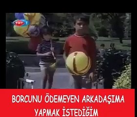 Borcunu Vermeyen Arkadaşıma Yapmak İstediğim