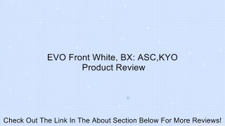 EVO Front White, BX: ASC,KYO Review