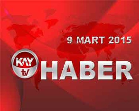 KAYTV ANA HABER BÜLTENİ 9 MART 2015 PAZARTESİ