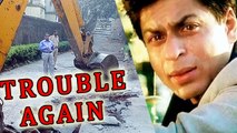 Shahrukh In TROUBLE AGAIN On Ramp Demolish Issue