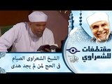 الشيخ الشعراوى: الصيام فى الحج لمن لم يجد هدى