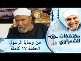 الشيخ الشعراوى | من وصايا الرسول | الحلقة ١٧