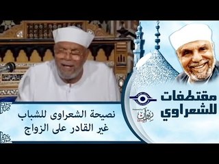 نصيحة الشعراوى للشباب غير القادر على الزواج