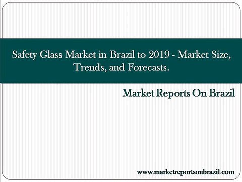 Safety Glass Market in Brazil to 2019 - Market Size, Trends, and Forecasts