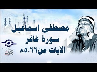 الشيخ مصطفى إسماعيل - سورة غافر ( مجّود )  [ الآية ٦٦  - ٨٥ ]