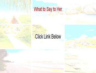 What to Say to Her Download [Free of Risk Download 2015]