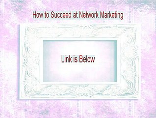 How to Succeed at Network Marketing Reviewed (Watch this)