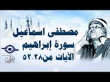 الشيخ مصطفى إسماعيل - سورة إبراهيم ( مجّود )  [ الآية ٢٨  - ٥٢ ]