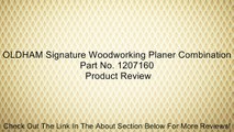 OLDHAM Signature Woodworking Planer Combination Part No. 1207160 Review