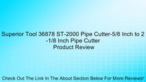 Superior Tool 36878 ST-2000 Pipe Cutter-5/8 Inch to 2-1/8 Inch Pipe Cutter Review