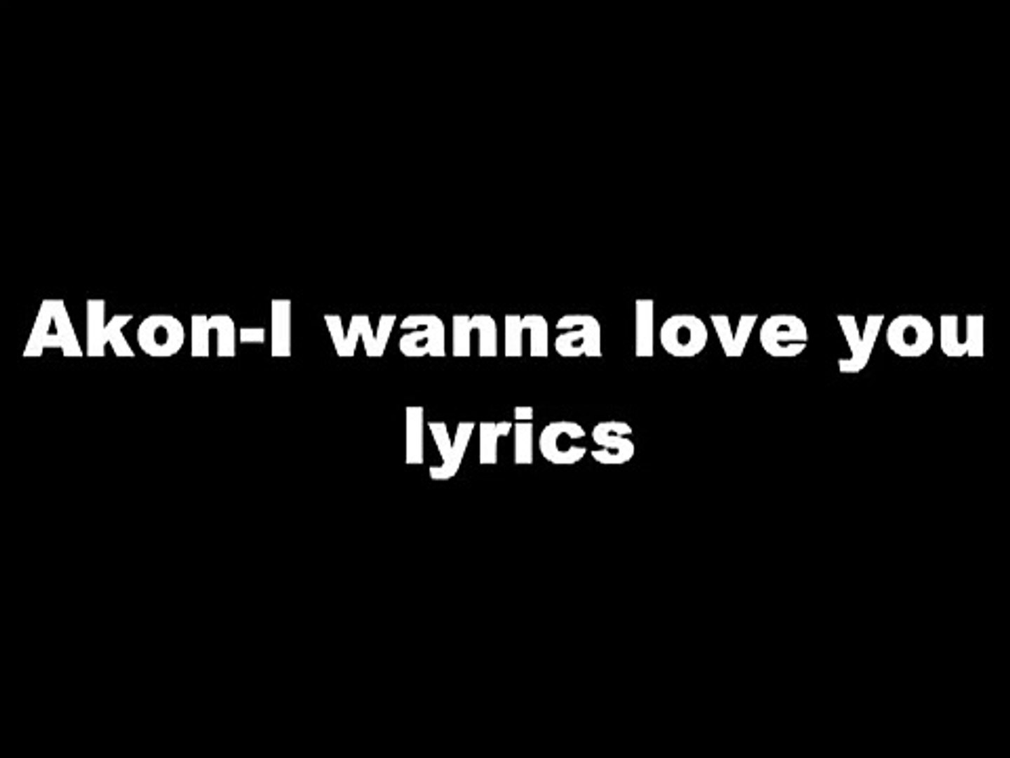 Akon - I Wanna Love You Lyrics - Vidéo Dailymotion