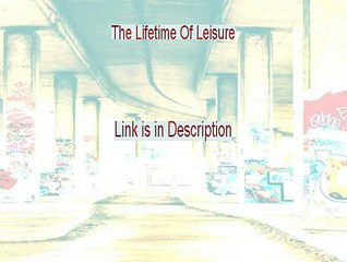 The Lifetime Of Leisure Reviewed (Hear my Review 2015)