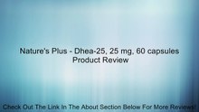 Nature's Plus - Dhea-25, 25 mg, 60 capsules Review