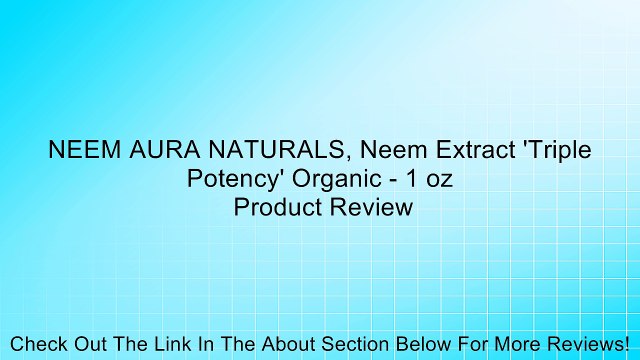 NEEM AURA NATURALS, Neem Extract 'Triple Potency' Organic - 1 oz Review