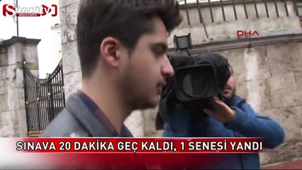 Sınava 20 dakika geç kaldı, 1 senesi yandı