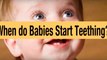 When Do Babies Start Teething - Age Begin Teething Signs & Symptoms