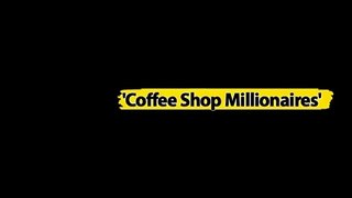 What is a coffee shop millionaire