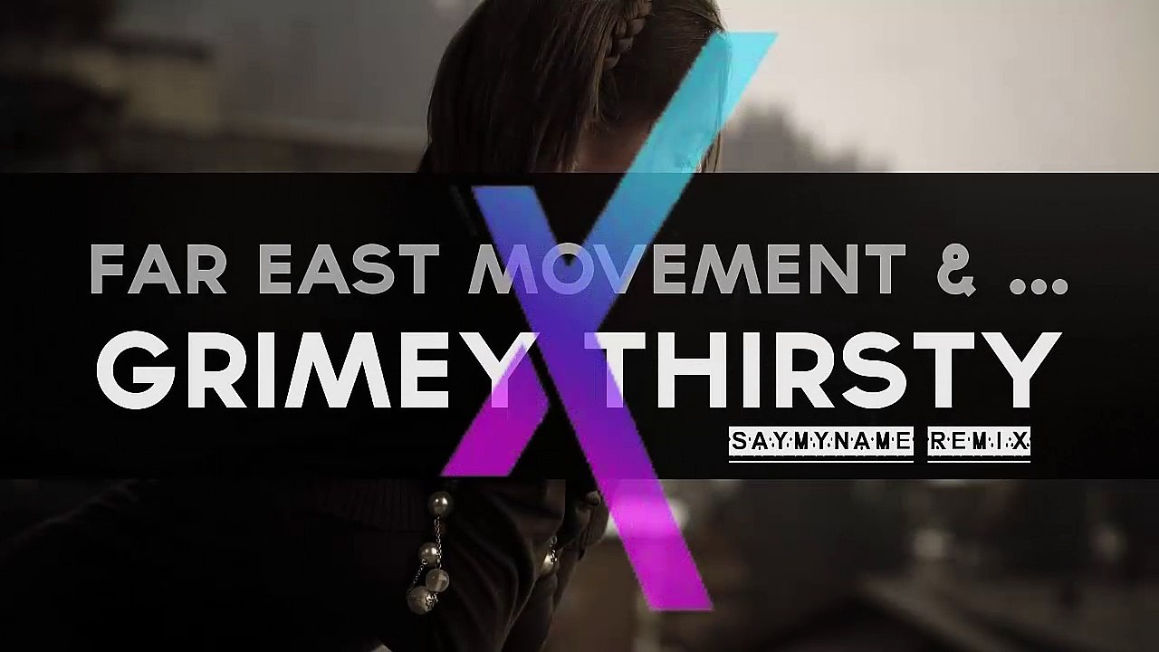 - Far East Movement - Grimey Thirsty (SAYMYNAME TRAP Remix)
