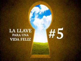 LA LLAVE PARA UNA VIDA FELIZ #5