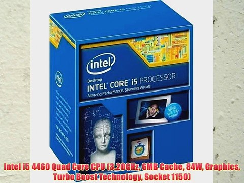 Intel i5 4460 Quad Core CPU (3.20GHz 6MB Cache 84W Graphics Turbo Boost Technology Socket 1150)
