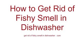 Get rid of fishy smell in dishwasher