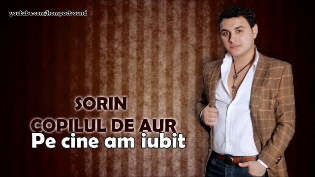 Sorin Copilul de Aur - Pe cine am iubit HIT !!! Manele Noi-(HD)