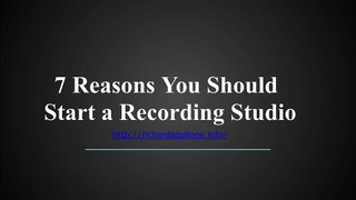 Rich Aquilone - 7 Reasons You Should Start A Recording Studio