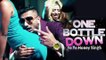 One Bottle Down | Yo Yo Honey Singh New Song I RELEASED!