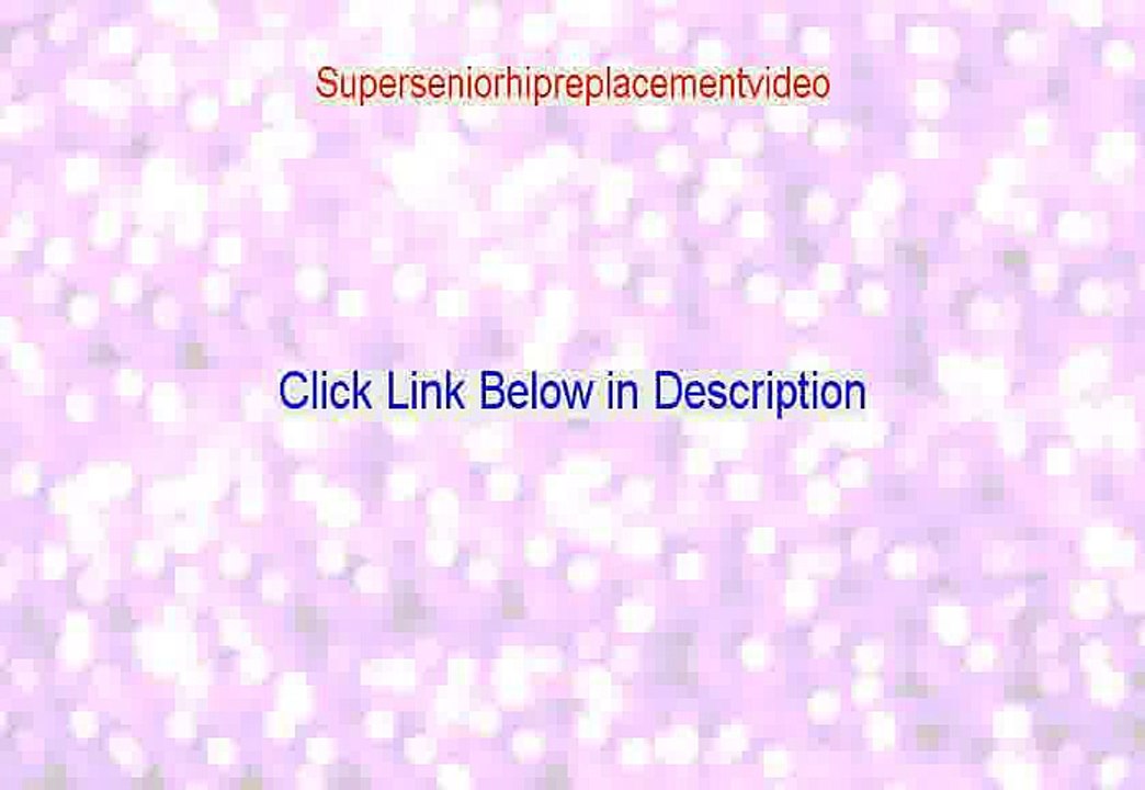 Superseniorhipreplacementvideo Free Review (See my Review)