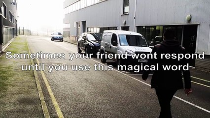 Sometimes Your Friend Wont Respond Until You Use This Magical Word
