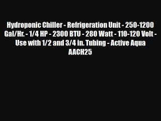 Hydroponic Chiller - Refrigeration Unit - 250-1200 Gal/Hr. - 1/4 HP - 2300 BTU - 280 Watt -