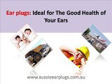 Ear Plugs: Why They Are Ideal For the Good Health of Your Ears