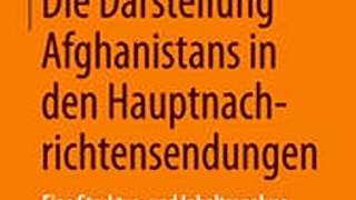 Download Die Darstellung Afghanistans in den Hauptnachrichtensendungen ebook {PDF} {EPUB}