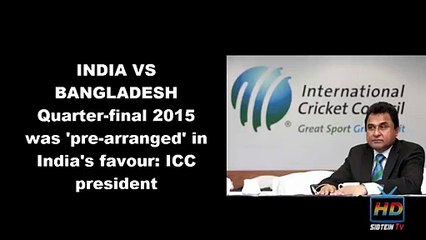 India vs Ban Quarter Finals fixed ICC president 2015