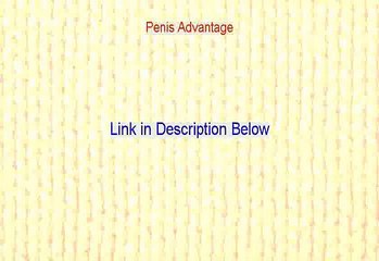 Penis Advantage Reviewed (Video Review 2015)