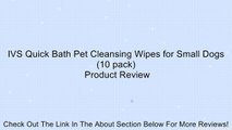 IVS Quick Bath Pet Cleansing Wipes for Small Dogs (10 pack) Review