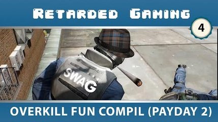 Retarded Gaming #4 - OVERKILL FUN COMPIL (PAYDAY 2)