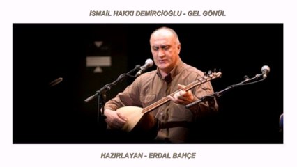 İSMAİL HAKKI DEMİRCİOĞLU - GEL GÖNÜL