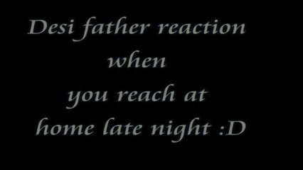 Desi father reaction when you reach at home late night.