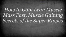 How-To Gain Lean Muscle Mass Fast, Muscle Gaining Secrets Of The Super Ripped