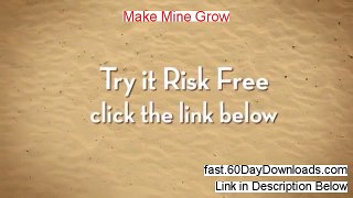 Make Mine Grow Download the System 60 Day Risk Free - FREE OF RISK TO ACCESS