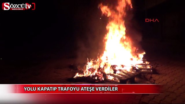 Yolu kapattılar trafoyu ateşe verdiler